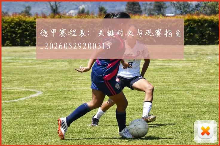德甲赛程表：关键对决与观赛指南_20260529200315
