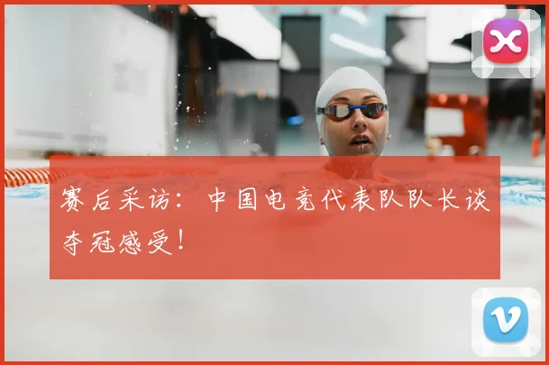 赛后采访:中国电竞代表队队长谈夺冠感受!